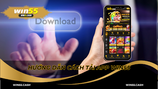 Hướng dẫn chi tiết cách tải app Win55 đơn giản nhất