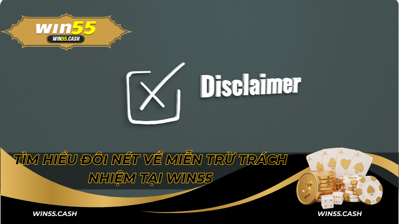 Miễn Trừ Trách Nhiệm - Tổng Hợp Những Điều Khoản Tại Win55 2 Tìm hiểu đôi nét về miễn trừ trách nhiệm tại Win55