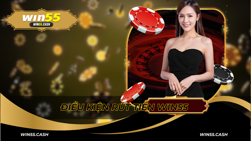 Hướng Dẫn Chi Tiết Cách Rút Tiền WIN55 Cho Tân Thủ 2 Điều kiện phổ biến để rút tiền Win55