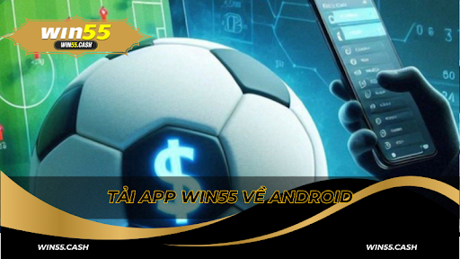 Cách tải app Win55 trên Android