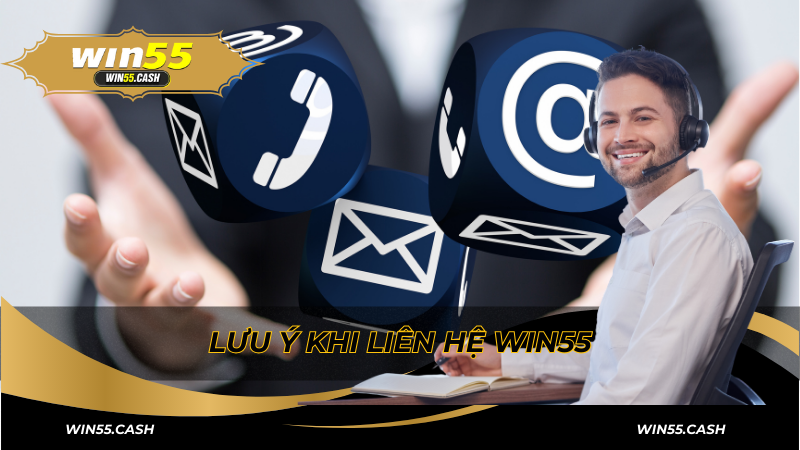 Liên Hệ Win55: Tổng Hợp Những Cách Thức Chi Tiết Nhất 3 Những lưu ý khi liên hệ hỗ trợ khách hàng tại Win55