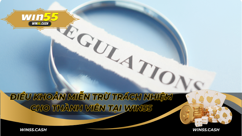 Miễn Trừ Trách Nhiệm - Tổng Hợp Những Điều Khoản Tại Win55 4 Điều khoản miễn trừ trách nhiệm cho thành viên tại Win55