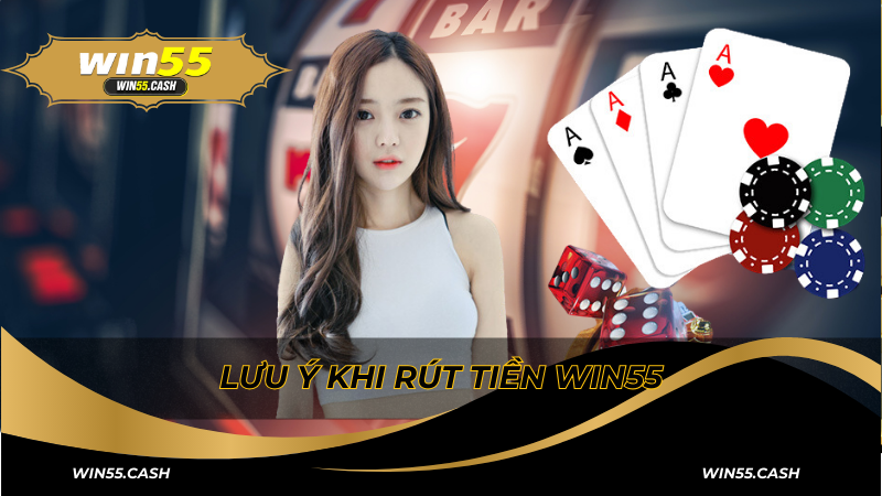 Hướng Dẫn Chi Tiết Cách Rút Tiền WIN55 Cho Tân Thủ 4 Những lưu ý trong quy trình rút tiền Win55