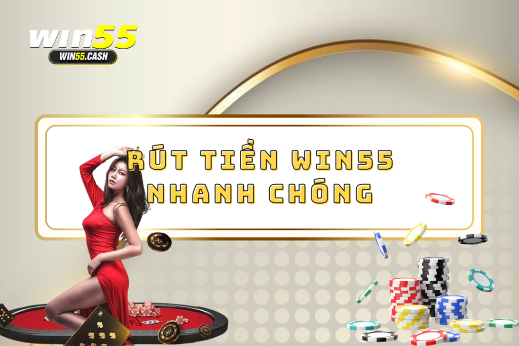 Hướng Dẫn Chi Tiết Cách Rút Tiền WIN55 Cho Tân Thủ 1 Rút tiền win55