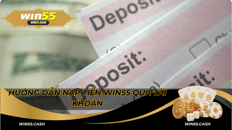 Hướng dẫn nạp tiền Win55 qua tài khoản