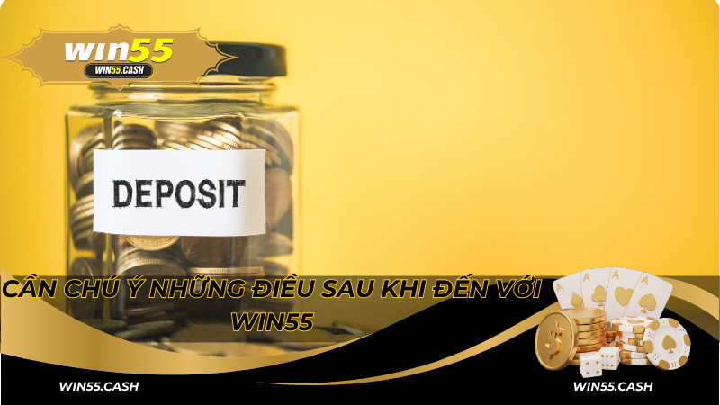 Cần chú ý những điều sau khi đến với Win55