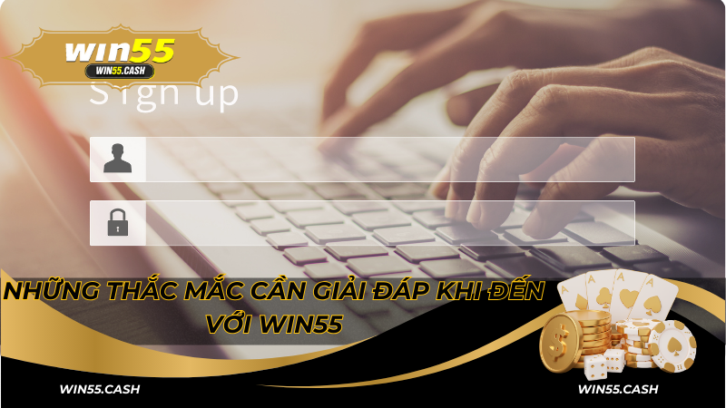 Hướng dẫn đăng nhập Win55 đơn giản từ A đến Z 4 Những thắc mắc cần giải đáp khi đến với Win55
