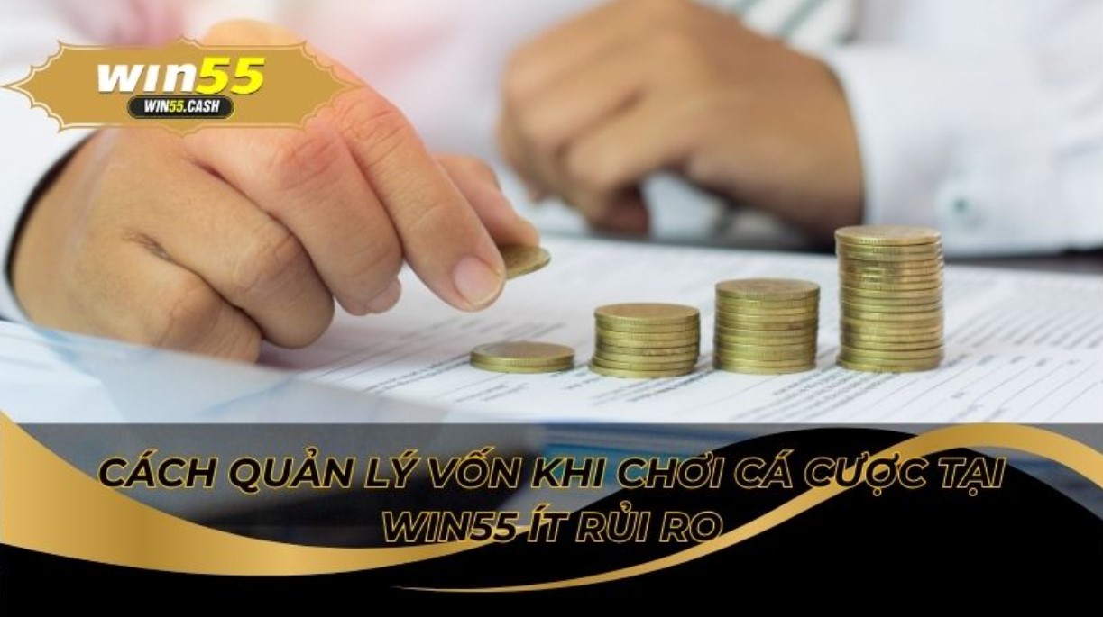 Cách Quản Lý Vốn Khi Chơi Cá Cược Tại Win55 Đúng Chuẩn 2 Cách quản lý vốn khi chơi cá cược tại Win55 hợp lý