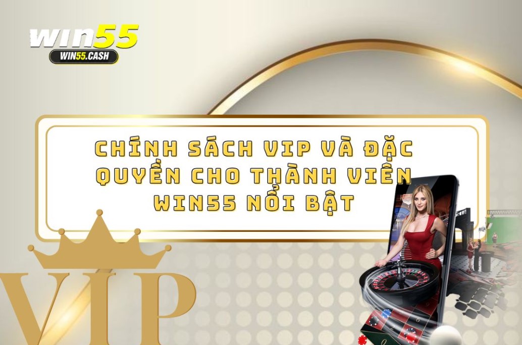 Chính sách VIP và đặc quyền cho thành viên Win55