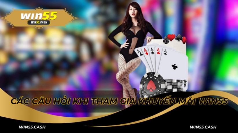 Câu hỏi thưởng gặp khi nhận khuyến mãi Win55