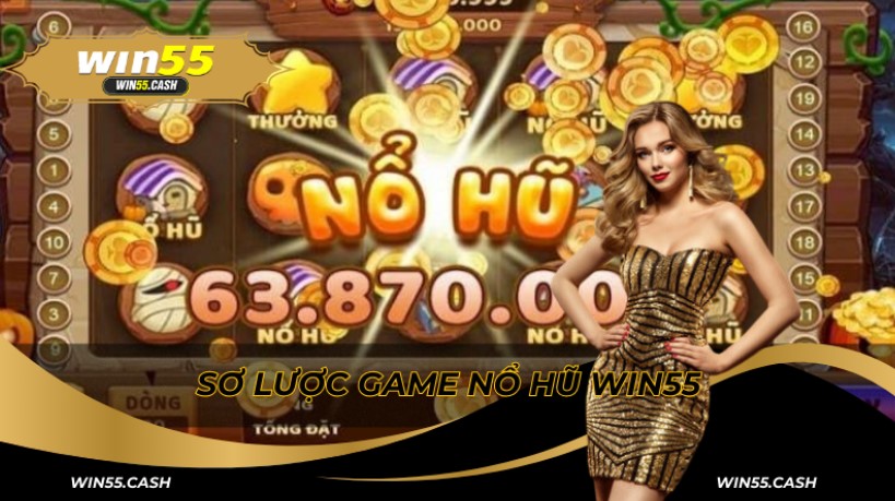 Sơ lược về sảnh nổ hũ Win55